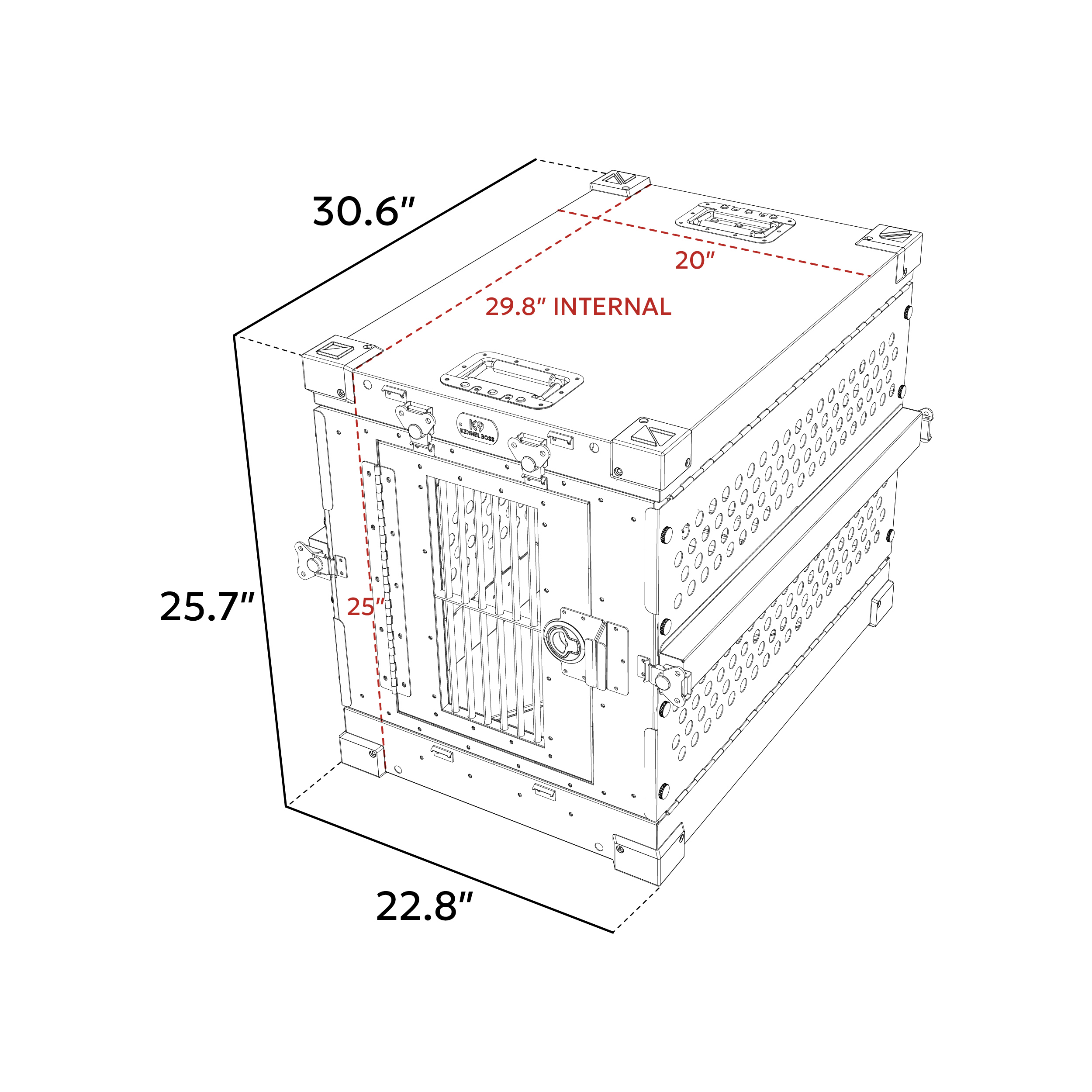 K9 Kennel Boss Small Dimensions External and Internal External: 30.6”L x 22.8”W x 25.7”H Internal 29.8”L x 20.0”W x 25.0”H